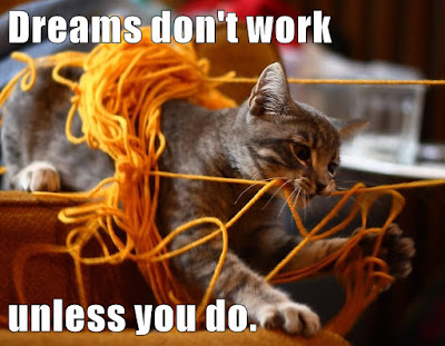 Cat tangled in yarn and nipping at some yarn. Text: dreams don't work unless you do.